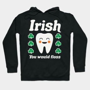 Irish You Would Floss Dental Hygienist St Patricks Day Dental Hoodie